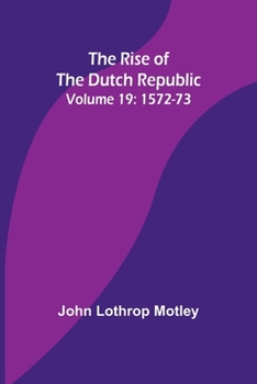 Paperback The Rise of the Dutch Republic - Volume 19: 1572-73 Book