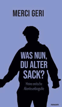 Hardcover Was nun, Du alter Sack?: Meine erotische Abenteuerbiografie [German] Book