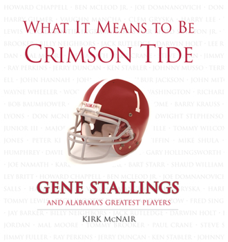 Hardcover What It Means to Be Crimson Tide: Gene Stallings and Alabama's Greatest Players Book