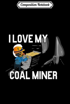 Composition Notebook: I love my coal miner  Journal/Notebook Blank Lined Ruled 6x9 100 Pages