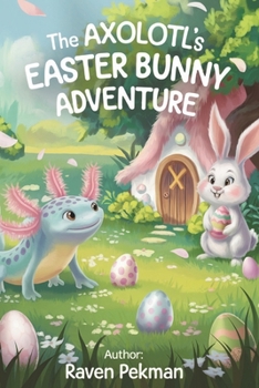 The Axolotl's Easter Adventure (The Axolotl’s Arctic Christmas Mystery)