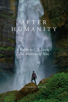 Hardcover After Humanity: A Guide to C.S. Lewis's "The Abolition of Man" Book