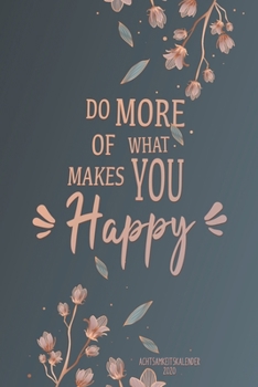 Achtsamkeitskalender 2020: Do more of what makes you happy | Achtsamkeit Kalender 2020 für mehr Dankbarkeit, positives Denken, mehr Selbstbewusstsein ... mit cremefarbenen Seiten (German Edition)