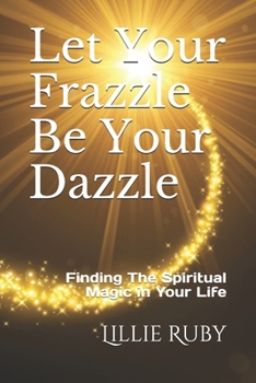 Paperback Let Your Frazzle Be Your Dazzle: Finding The Spiritual Magic in Your Life Book