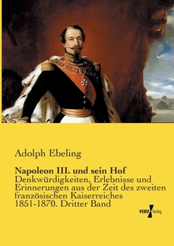 Paperback Napoleon III. und sein Hof: Denkwürdigkeiten, Erlebnisse und Erinnerungen aus der Zeit des zweiten französischen Kaiserreiches 1851-1870. Dritter Band [German] Book