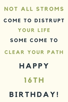 Paperback Not all storms come to disrupt your life some come to clear your path Happy 16th Birthday: 16th Birthday Gift / Journal / Notebook / Unique Birthday C Book