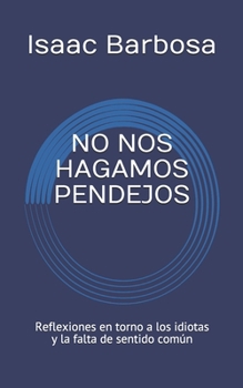 Paperback No Nos Hagamos Pendejos: Reflexiones en torno a los idiotas y la falta de sentido com?n [Spanish] Book