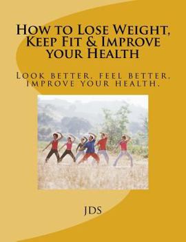 Paperback How to Lose Weight, Keep Fit & Improve your Health: Look better, feel better, improve your health. Book