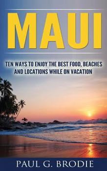 Paperback Maui: Ten Ways to Enjoy the Best Food, Beaches and Locations While on Vacation Book