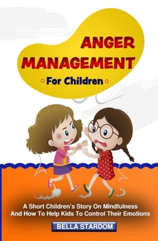 Paperback Anger Management For Children: A Short Children's Story On Mindfulness And How To Help Kids To Control Their Emotions Book