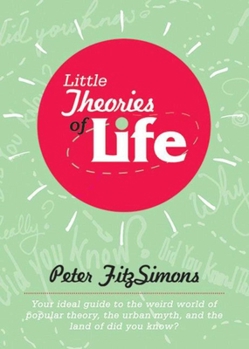 Paperback Little Theories of Life: Your Ideal Guide to the Weird World of Popular Theory, the Urban Myth, and the Land of Did You Know? Book