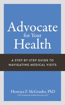 Paperback Advocate for Your Health: A Step-by-Step Guide to Navigating Medical Visits Book