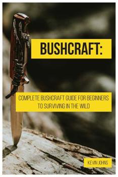 Paperback Bushcraft: Complete Bushcraft Guide for Beginners to Surviving in the Wild Book