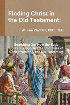 Paperback Finding Christ in the Old Testament: Searching Out How the Early Church Supported the Doctrines of Christ from only the Old Testament Book