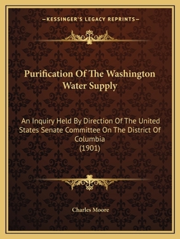 Paperback Purification Of The Washington Water Supply: An Inquiry Held By Direction Of The United States Senate Committee On The District Of Columbia (1901) Book