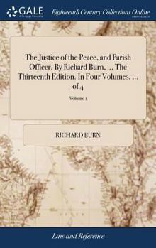 Hardcover The Justice of the Peace, and Parish Officer. By Richard Burn, ... The Thirteenth Edition. In Four Volumes. ... of 4; Volume 1 Book