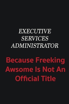 Paperback Executive Services Administrator because freeking awsome is not an official title: Writing careers journals and notebook. A way towards enhancement Book