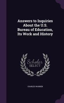 Hardcover Answers to Inquiries About the U.S. Bureau of Education, Its Work and History Book