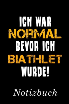 Ich War Normal Bevor Ich Biathlet Wurde Notizbuch: | Notizbuch mit 110 linierten Seiten | Format 6x9 DIN A5 | Soft cover matt | (German Edition)