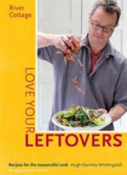 Hardcover River Cottage Love Your Leftovers: Recipes for the Resourceful Cook Book