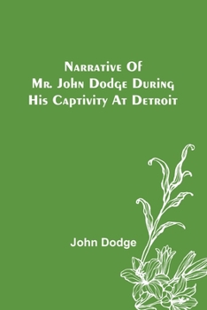 Paperback Narrative of Mr. John Dodge during his Captivity at Detroit Book