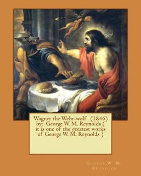 Paperback Wagner the Wehr-wolf. (1846) by: George W. M. Reynolds ( it is one of the greatest works of George W. M. Reynolds ) Book