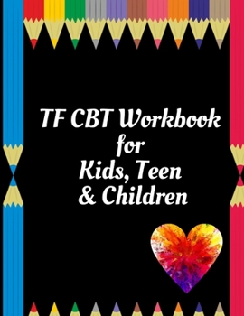 TF CBT Workbook for Kids, Teen & Children: Your Guide to Free From Frightening, Obsessive or Compulsive Behavior, Help Children Overcome Anxiety, Fear