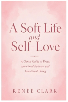 A Soft Life and Self-Love: A Gentle Guide to Peace, Emotional Balance, and Intentional Living