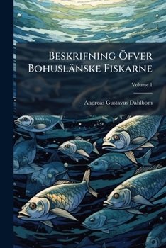 Paperback Beskrifning Öfver Bohuslänske Fiskarne; Volume 1 [Swedish] Book