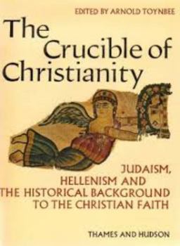 The Crucible of Christianity: Judaism, Hellenism and the Historical Background to the Christian Faith - Book #4 of the Historia de las civilizaciones