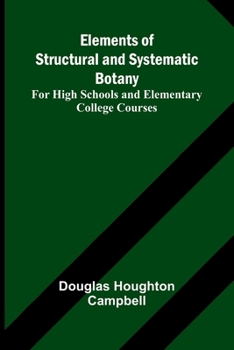 Paperback Elements Of Structural And Systematic Botany; For High Schools And Elementary College Courses Book