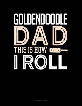 Paperback Goldendoodle Dad This Is How I Roll: 3 Column Ledger Book