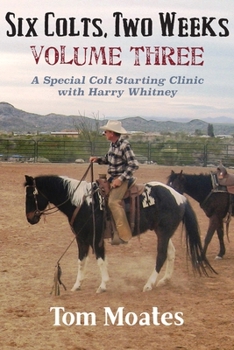 Paperback Six Colts, Two Weeks, Volume Three: A Special Colt Starting Clinic with Harry Whitney Book