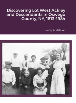 Hardcover Discovering Lot West Ackley and Descendants in Albion, Oswego County, NY, 1813-1984 Book