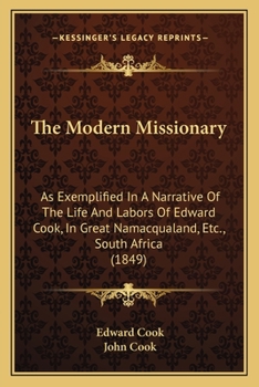 Paperback The Modern Missionary: As Exemplified In A Narrative Of The Life And Labors Of Edward Cook, In Great Namacqualand, Etc., South Africa (1849) Book