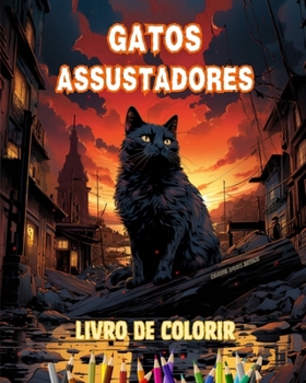 Gatos assustadores Livro de colorir Cenas fascinantes e criativas de gatos aterrorizantes para maiores de 15 anos: Incrível coleção de gatos ... estimular a criatividade (Portuguese Edition)