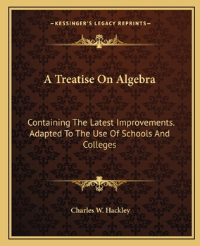Paperback A Treatise On Algebra: Containing The Latest Improvements. Adapted To The Use Of Schools And Colleges Book