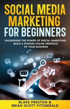 Paperback Social Media Marketing For Beginners: Unleashing the Power of Digital Marketing, Build a Strong Online Presence of Your Business Book