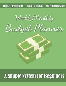 Weekly/Monthly Budget Planner: A Simple 52-Week Money Journal for Beginners to Track Income and Expenses, Set Financial Goals, and Create a Budget
