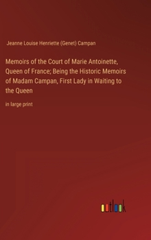 Hardcover Memoirs of the Court of Marie Antoinette, Queen of France; Being the Historic Memoirs of Madam Campan, First Lady in Waiting to the Queen: in large pr Book