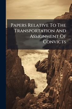 Paperback Papers Relative To The Transportation And Assignment Of Convicts: Ordered To Be Printed 26. August 1839 Book