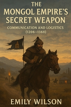 Paperback The Mongol Empire's Secret Weapon: Communication and Logistics (1206-1368) Book