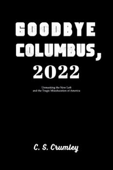 Paperback Goodbye Columbus, 2022: Unmasking the New Left and the Tragic Miseducation of America Book