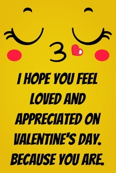 I hope you feel loved and appreciated on Valentine’s Day. Because you are.: Lined journal / notebook gift for him or her a good add to your surprise basket!