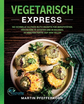 Paperback Vegetarisch Express: 180 schnelle Alltags-Blitz-Rezepte für Berufstätige. Höchstens 10 Zutaten und in maximal 30 Minuten fertig auf dem Teller [German] Book