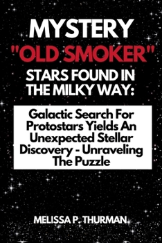 Paperback Mystery ''Old Smoker'' Stars Found in the Milky Way: Galactic Search For Protostars Yields An Unexpected Stellar Discovery - Unraveling The Puzzle Book