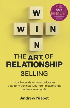 Paperback The Art of Relationship Selling: How to Create Win-Win Outcomes That Generate Loyal, Long-Term Relationships and Maximise Profit Book