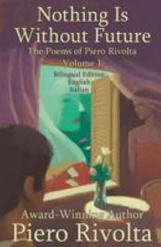 Paperback Nothing Is Without Future: The Poems of Piero Rivolta Book 1 - Bilingual Edition - Italian/English Book