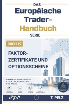 FAKTOR-ZERTIFIKATE UND WARRANTS (DAS EUROPÄISCHE TRADER-HANDBUCH): Hebelprodukte ohne Barrieren Der Leitfaden für Händler strukturierter Produkte in Europa (German Edition)