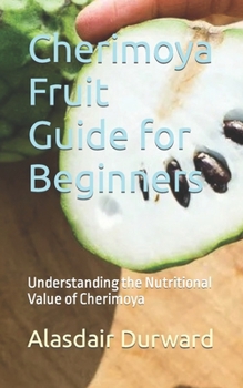 Paperback Cherimoya Fruit Guide for Beginners: Understanding the Nutritional Value of Cherimoya Book